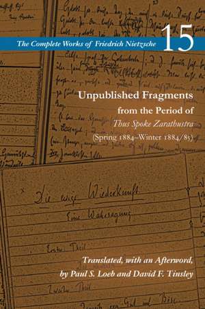 Unpublished Fragments from the Period of Thus Spoke Zarathustra: Spring 1884-Winter 1884/85: Volume 15 de Friedrich Nietzsche 15