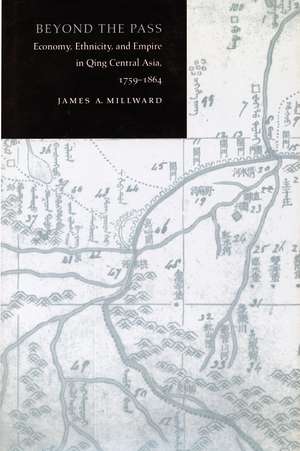 Beyond the Pass: Economy, Ethnicity, and Empire in Qing Central Asia, 1759-1864 de James Millward