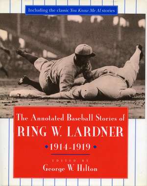 The Annotated Baseball Stories of Ring W. Lardner, 1914-1919 de George Hilton