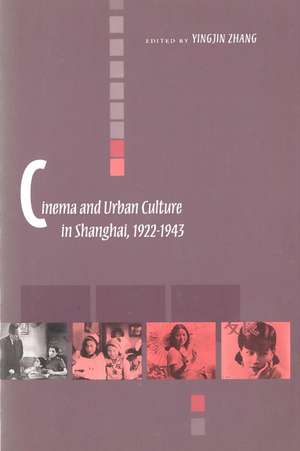 Cinema and Urban Culture in Shanghai, 1922-1943 de Yingjin Zhang