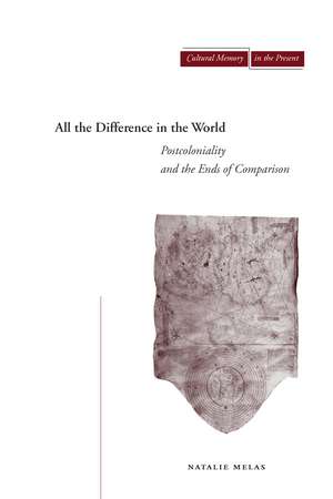 All the Difference in the World: Postcoloniality and the Ends of Comparison de Natalie Melas