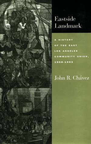 Eastside Landmark: A History of the East Los Angeles Community Union, 1968-1993 de John Chávez