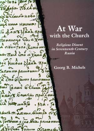 At War with the Church: Religious Dissent in Seventeenth-Century Russia de Georg Michels