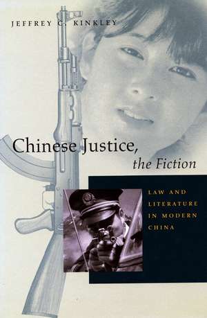 Chinese Justice, the Fiction: Law and Literature in Modern China de Jeffrey Kinkley