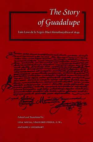 The Story of Guadalupe: Luis Laso de la Vega’s Huei tlamahuiçoltica of 1649 de Lisa Sousa