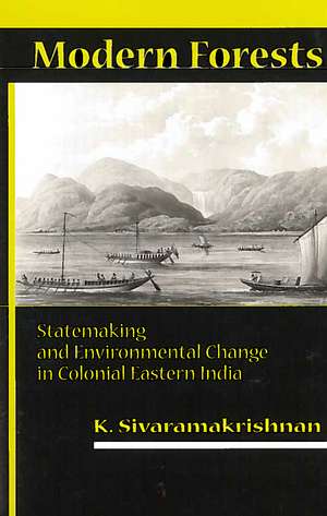 Modern Forests: Statemaking and Environmental Change in Colonial Eastern India de K. Sivaramakrishnan