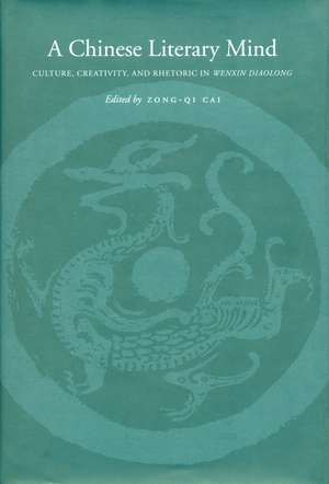 A Chinese Literary Mind: Culture, Creativity, and Rhetoric in Wenxin diaolong de Zongqi Cai