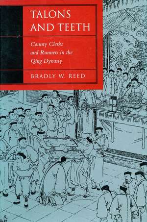 Talons and Teeth: County Clerks and Runners in the Qing Dynasty de Bradly Reed