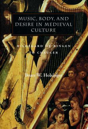 Music, Body, and Desire in Medieval Culture: Hildegard of Bingen to Chaucer de Bruce Holsinger