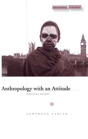 Anthropology with an Attitude: Critical Essays de Johannes Fabian