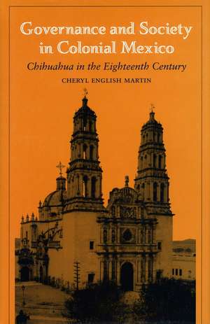 Governance and Society in Colonial Mexico: Chihuahua in the Eighteenth Century de Richard Martin