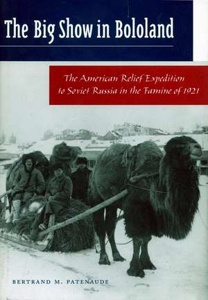 The Big Show in Bololand: The American Relief Expedition to Soviet Russia in the Famine of 1921 de Bertrand Patenaude