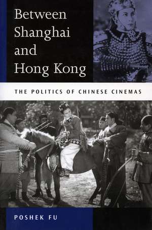 Between Shanghai and Hong Kong: The Politics of Chinese Cinemas de Poshek Fu