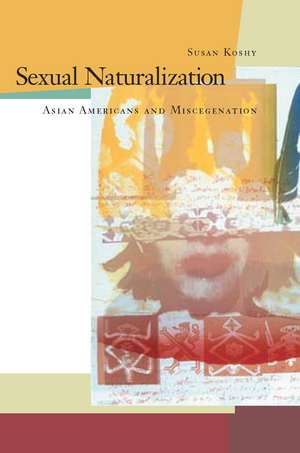 Sexual Naturalization: Asian Americans and Miscegenation de Susan Koshy