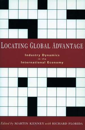 Locating Global Advantage: Industry Dynamics in the International Economy de Martin Kenney