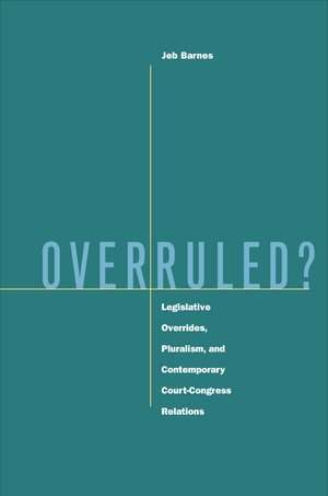 Overruled?: Legislative Overrides, Pluralism, and Contemporary Court-Congress Relations de Jeb Barnes