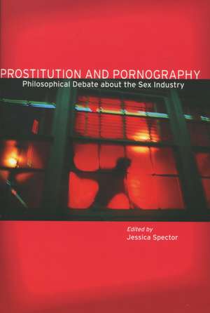 Prostitution and Pornography: Philosophical Debate About the Sex Industry de Jessica Spector