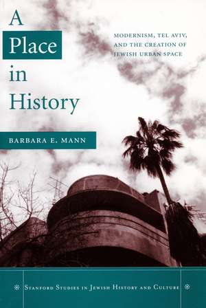 A Place in History: Modernism, Tel Aviv, and the Creation of Jewish Urban Space de Barbara Mann