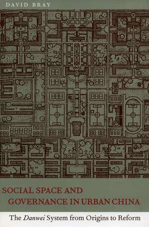 Social Space and Governance in Urban China: The Danwei System from Origins to Reform de David Bray