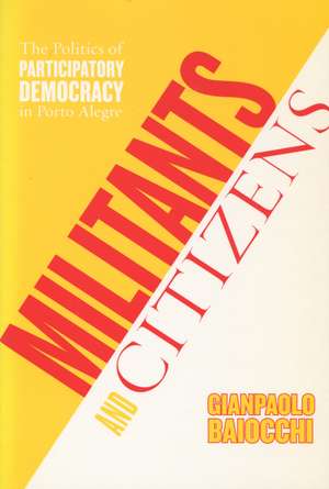 Militants and Citizens: The Politics of Participatory Democracy in Porto Alegre de Gianpaolo Baiocchi