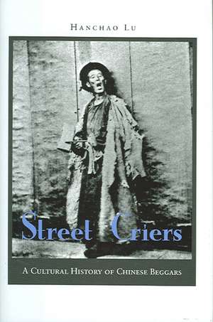 Street Criers: A Cultural History of Chinese Beggars de Han Chao Lu