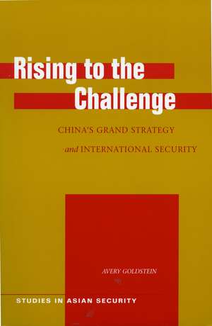 Rising to the Challenge: China’s Grand Strategy and International Security de Avery Goldstein