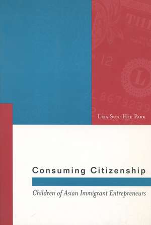 Consuming Citizenship: Children of Asian Immigrant Entrepreneurs de Lisa Park