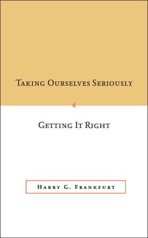 Taking Ourselves Seriously and Getting It Right [Deckle Edge] de Harry G Frankfurt