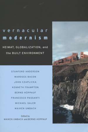 Vernacular Modernism: Heimat, Globalization, and the Built Environment de Maiken Umbach