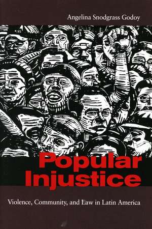 Popular Injustice: Violence, Community, and Law in Latin America de Angelina Godoy