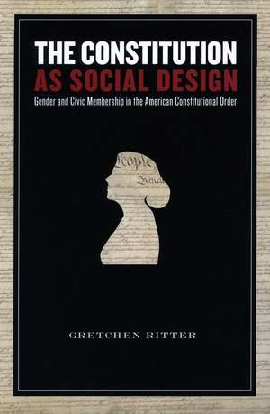 The Constitution as Social Design: Gender and Civic Membership in the American Constitutional Order de Gretchen Ritter