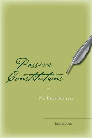 Passive Constitutions or 7 1/2 Times Bartleby de Branka Arsic