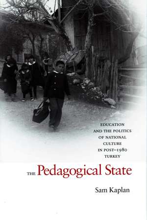 The Pedagogical State: Education and the Politics of National Culture in Post-1980 Turkey de Sam Kaplan