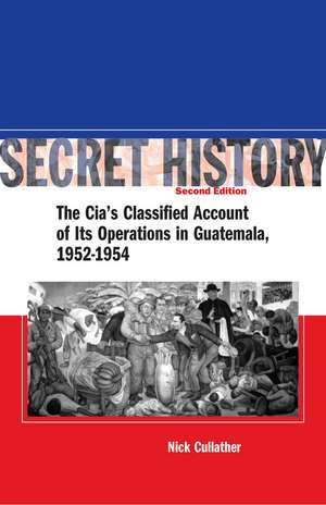 Secret History, Second Edition: The CIA’s Classified Account of Its Operations in Guatemala, 1952-1954 de Nick Cullather