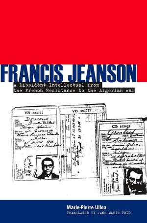 Francis Jeanson: A Dissident Intellectual from the French Resistance to the Algerian War de Marie-Pierre Ulloa