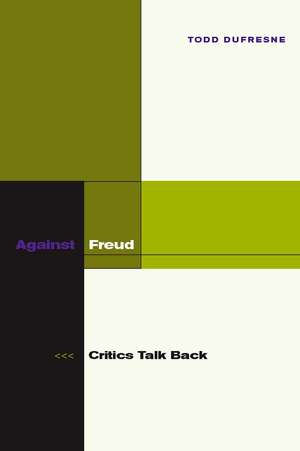 Against Freud: Critics Talk Back de Todd Dufresne