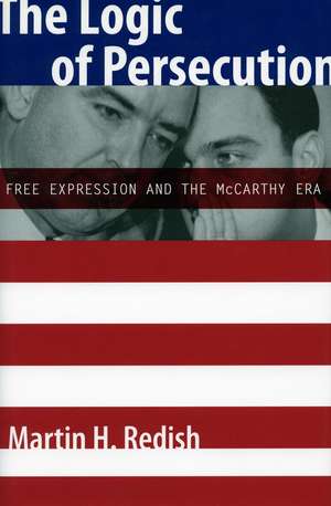 The Logic of Persecution: Free Expression and the McCarthy Era de Martin Redish