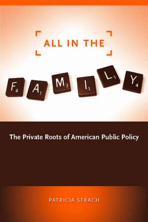 All in the Family: The Private Roots of American Public Policy de Patricia Strach