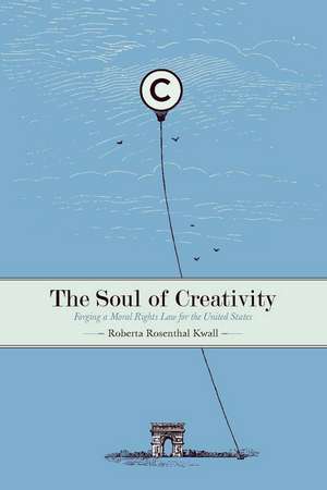 The Soul of Creativity: Forging a Moral Rights Law for the United States de Roberta Kwall