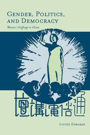 Gender, Politics, and Democracy: Women’s Suffrage in China de Louise Edwards