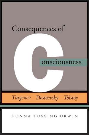 Consequences of Consciousness: Turgenev, Dostoevsky, and Tolstoy de Donna Orwin