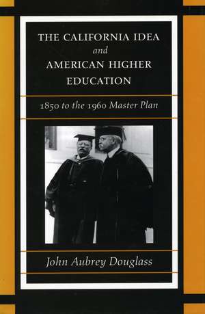 The California Idea and American Higher Education: 1850 to the 1960 Master Plan de John Douglass