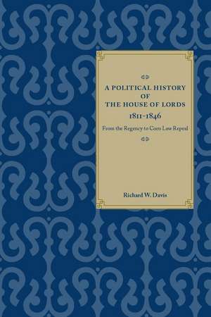 A Political History of the House of Lords, 1811-1846: From the Regency to Corn Law Repeal de Richard Davis