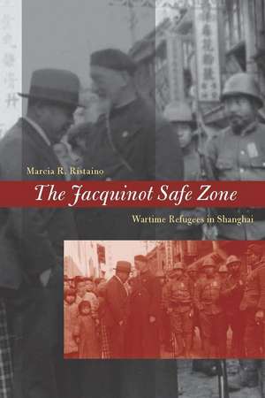 The Jacquinot Safe Zone: Wartime Refugees in Shanghai de Marcia Ristaino