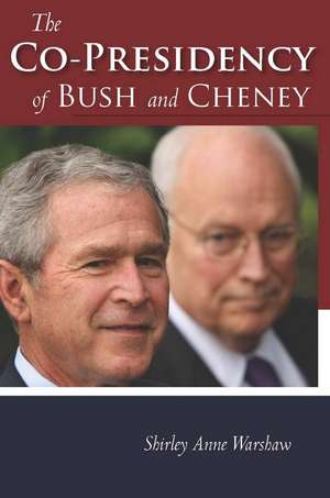 The Co-Presidency of Bush and Cheney de Shirley Anne Warshaw