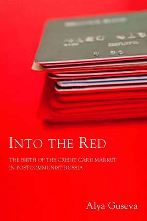 Into the Red: The Birth of the Credit Card Market in Postcommunist Russia de Alya Guseva