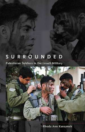 Surrounded: Palestinian Soldiers in the Israeli Military de Rhoda Kanaaneh