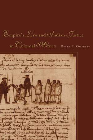 Empire of Law and Indian Justice in Colonial Mexico de Brian Owensby