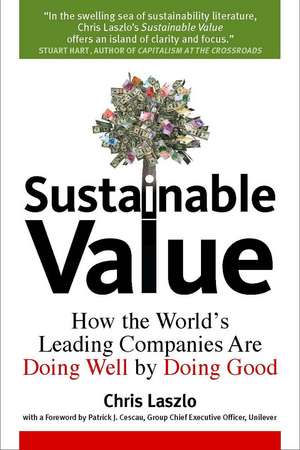 Sustainable Value: How the World's Leading Companies Are Doing Well by Doing Good de Chris Laszlo