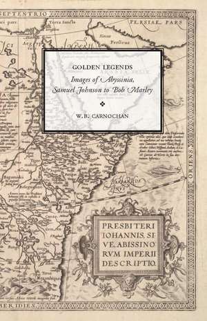 Golden Legends: Images of Abyssinia, Samuel Johnson to Bob Marley de W. B. Carnochan